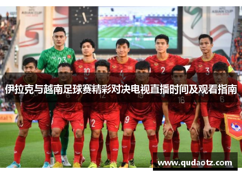 伊拉克与越南足球赛精彩对决电视直播时间及观看指南